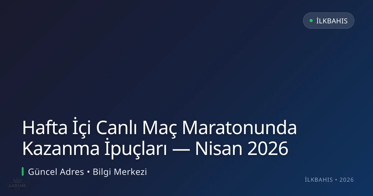 Hafta İçi Canlı Maç Maratonunda Kazanma İpuçları - İlkBahis rehber görseli