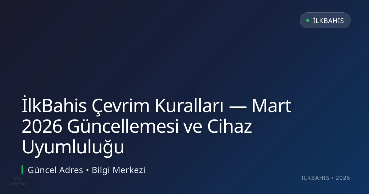 İlkBahis Çevrim Kuralları — Mart 2026 Güncellemesi ve Cihaz Uyumluluğu İlkBahis Çevrim Kuralları — Mart 2026 Güncellemesi ve Cihaz Uyumluluğu