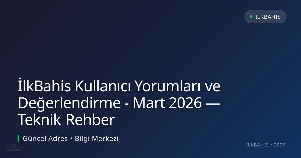 İlkBahis Kullanıcı Yorumları ve Değerlendirme - Mart 2026 — Teknik Rehber İlkBahis Kullanıcı Yorumları ve Değerlendirme - Mart 2026 — Teknik Rehber