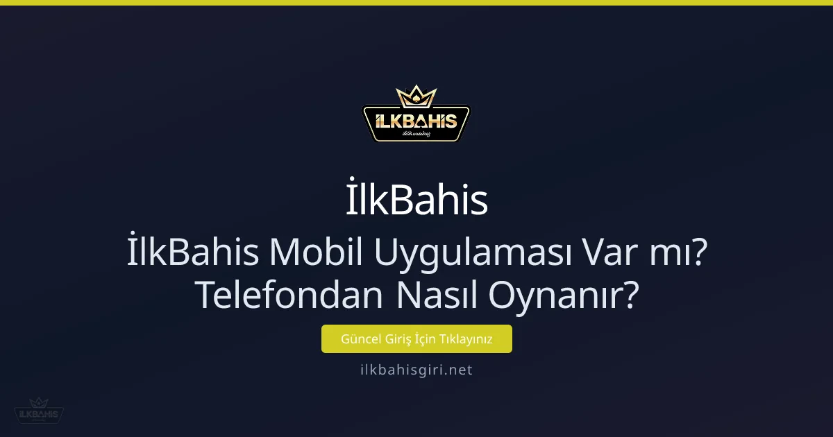 İlkBahis Mobil Uygulaması Var mı? Telefondan Nasıl Oynanır?