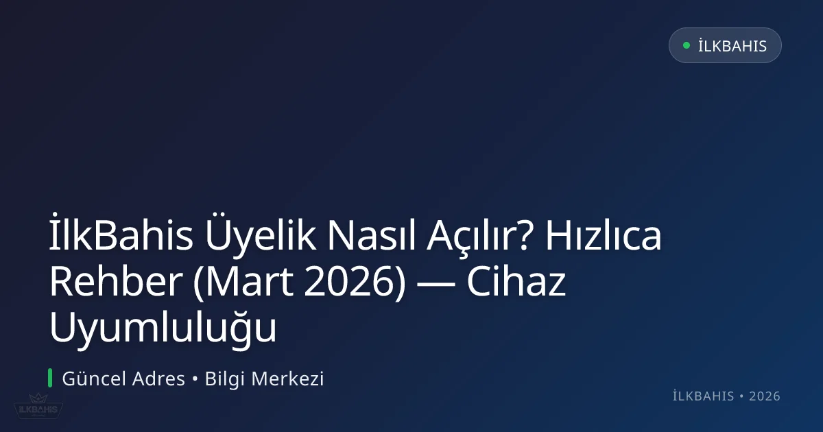 İlkBahis Üyelik Nasıl Açılır? Hızlıca Rehber (Mart 2026) — Cihaz Uyumluluğu İlkBahis Üyelik Nasıl Açılır? Hızlıca Rehber (Mart 2026) — Cihaz Uyumluluğu