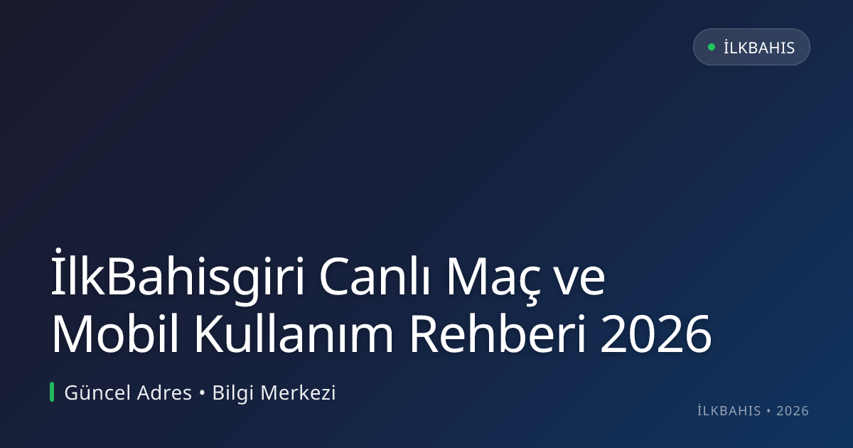 İlkBahisgiri Canlı Maç ve Mobil Kullanım Rehberi 2026 İlkBahisgiri Canlı Maç ve Mobil Kullanım Rehberi 2026