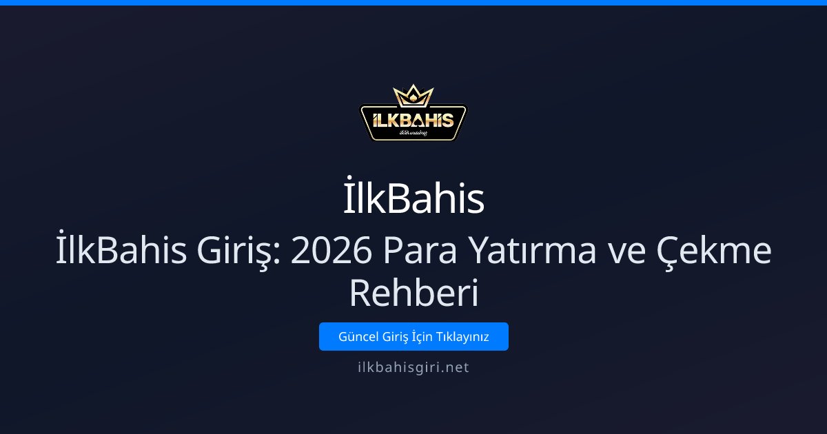 İlkBahis İlkBahis Giriş: 2026 Para Yatırma ve Çekme Rehberi