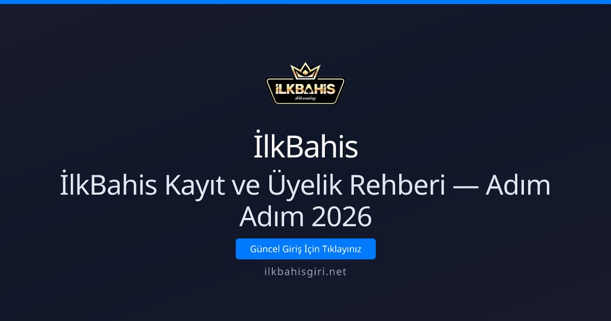 İlkBahis İlkBahis Kayıt ve Üyelik Rehberi — Adım Adım 2026