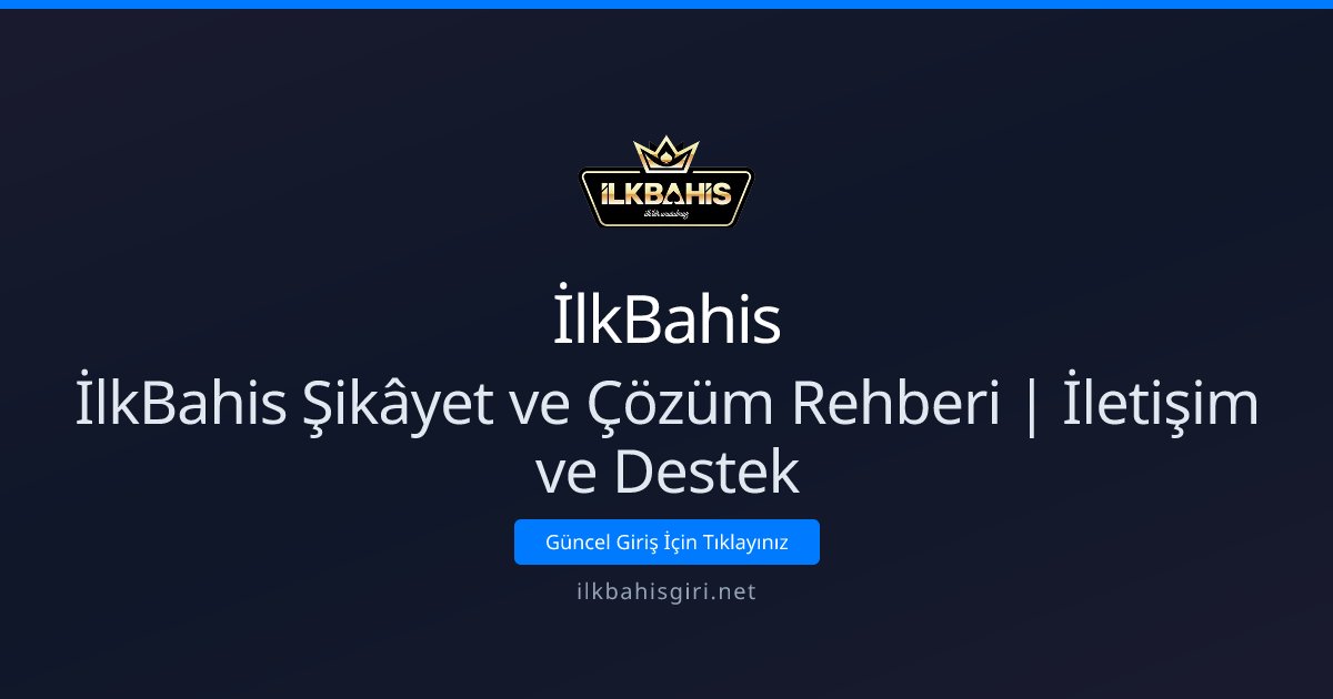 İlkBahis İlkBahis Şikâyet ve Çözüm Rehberi | İletişim ve Destek